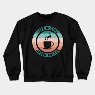 Life Begins After Coffee Lover Crewneck Sweatshirt